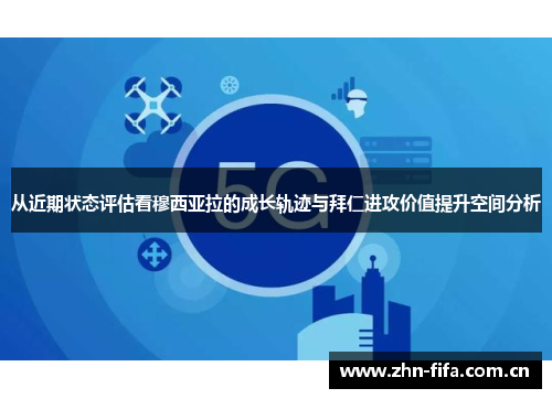 从近期状态评估看穆西亚拉的成长轨迹与拜仁进攻价值提升空间分析